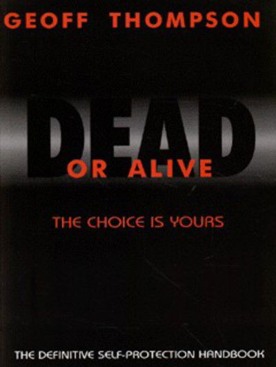 Dead Or Alive: The Choice Is Yours: The Definitive Self-Protection Handbook - Geoff Thompson - Books - Octopus Publishing Group - 9781873475362 - February 29, 2004