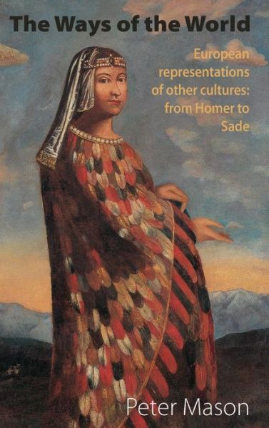 Cover for Peter Mason · The Ways of the World: European Representations of Other Cultures: From Homer to Sade (Hardcover Book) (2015)