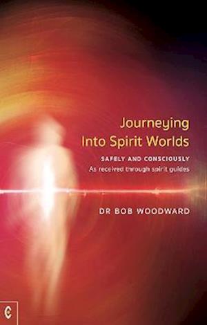 Cover for Bob Woodward · Journeying Into Spirit Worlds: Safely and Consciously - As received through spirit guides (Paperback Bog) (2022)