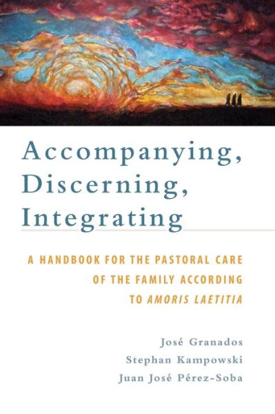 Cover for José Granados · Accompanying, Discerning, Integrating: A Handbook for the Pastoral Care of the Family According to Amoris Laetitia: A Handbook for the Pastoral Care of the Family According to Amoris Laetitia (Pocketbok) (2017)