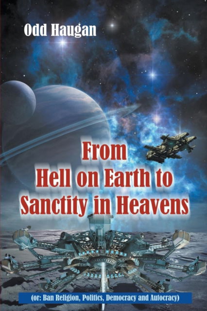 Cover for Odd Haugan · From Hell on Earth to Sanctity in Heavens (or: Ban Religion, Politics, Democracy and Autocracy) (Paperback Book) (2017)