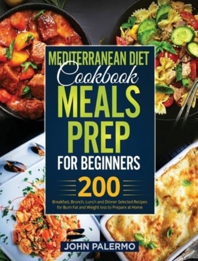 Cover for John Palermo · Mediterranean Diet Cookbook Meals Prep for Beginners: 200 Breakfast, Brunch, Lunch and Dinner Selected Recipes for Burn Fat and Weight loss to Prepare at Home (Hardcover Book) (2021)