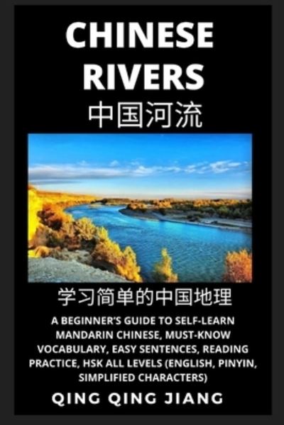 Cover for Qing Qing Jiang · Chinese Rivers : A Beginner's Guide to Self-Learn Mandarin Chinese, Geography, Must-Know Vocabulary, Words, Easy Sentences, Reading Practice, HSK All Levels (English, Pinyin, Simplified Characters) : 5 (Taschenbuch) (2022)