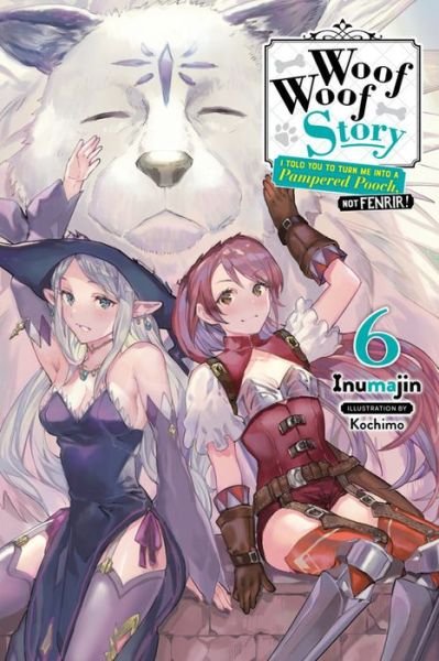 Cover for Inumajin · Woof Woof Story: I Told You to Turn Me Into a Pampered Pooch, Not Fenrir!, Vol. 6 (light novel) - WOOF WOOF STORY LIGHT NOVEL SC (Taschenbuch) (2021)