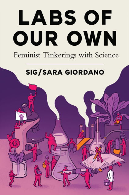 Cover for Giordano, Sig / Sara · Labs of Our Own: Feminist Tinkerings with Science (Paperback Book) (2025)