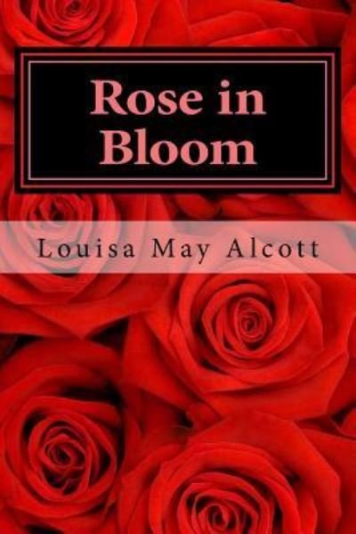 Rose in bloom - Louisa May Alcott - Bøker - Createspace Independent Publishing Platf - 9781979591362 - 9. november 2017