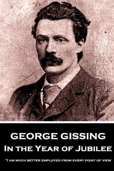 George Gissing - In the Year of Jubilee - George Gissing - Livros - Createspace Independent Publishing Platf - 9781984256362 - 29 de janeiro de 2018
