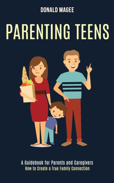 Parenting Teens: A Guidebook for Parents and Caregivers (How to Create a True Family Connection) - Donald Magee - Bücher - Rob Miles - 9781990084362 - 2. Oktober 2020
