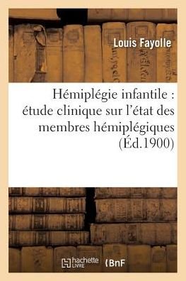 Cover for Fayolle-l · Hemiplegie Infantile: Etude Clinique Sur L'etat Des Membres Hemiplegiques (Paperback Book) (2016)
