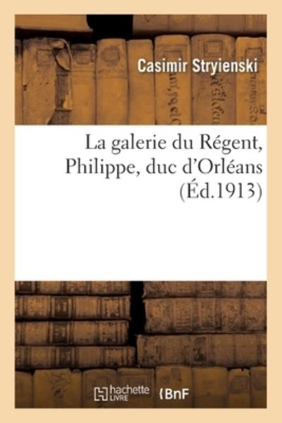 Cover for Casimir Stryienski · La Galerie Du Regent, Philippe, Duc d'Orleans (Paperback Book) (2017)