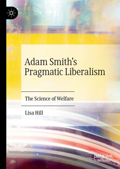 Cover for Lisa Hill · Adam Smith's Pragmatic Liberalism: The Science of Welfare (Hardcover Book) [1st ed. 2020 edition] (2019)