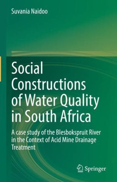 Cover for Suvania Naidoo · Social Constructions of Water Quality in South Africa: A case study of the Blesbokspruit River in the Context of Acid Mine Drainage Treatment (Hardcover Book) [1st ed. 2022 edition] (2022)