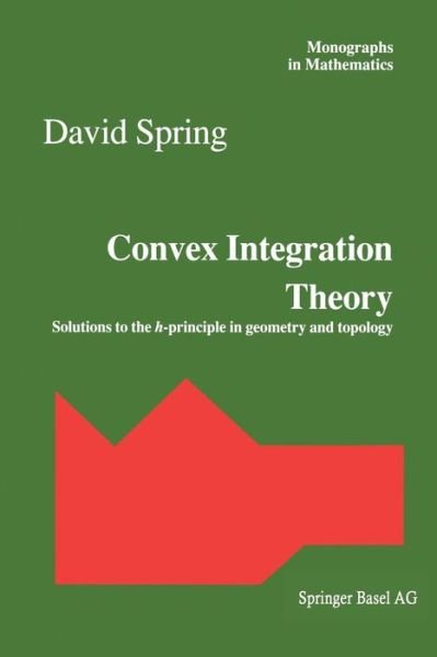 Cover for David Spring · Convex Integration Theory: Solutions to the h-principle in geometry and topology - Monographs in Mathematics (Paperback Bog) [Softcover reprint of the original 1st ed. 1998 edition] (2012)