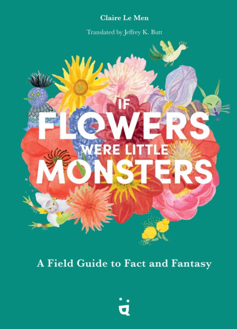 Cover for Claire Le Men · If Flowers Were Little Monsters: An Adorable Field Guide (Hardcover Book) (2024)