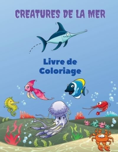 Cover for Severin Pelletier · Creatures de la Mer Livre de Coloriage: Sea Creatures Coloring Book: Livre de coloriage sur la vie marine, pour les enfants de 4 a 8 ans, animaux de l'ocean, creatures de la mer et animaux marins sous-marins. (Pocketbok) (2021)