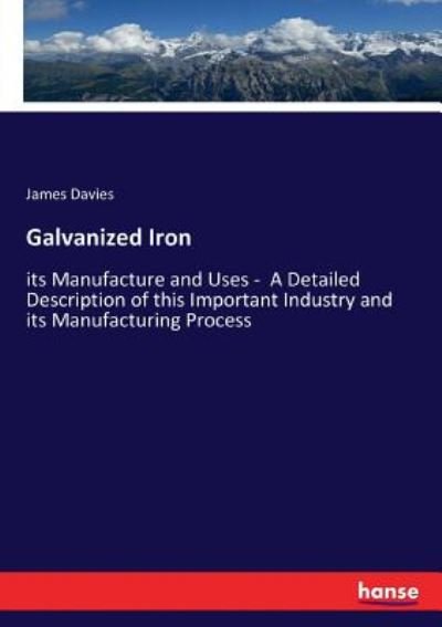 Galvanized Iron: its Manufacture and Uses - A Detailed Description of this Important Industry and its Manufacturing Process - James Davies - Libros - Hansebooks - 9783337106362 - 18 de mayo de 2017