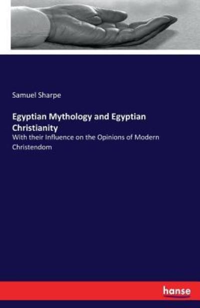 Cover for Samuel Sharpe · Egyptian Mythology and Egyptian Christianity: With their Influence on the Opinions of Modern Christendom (Paperback Bog) (2017)