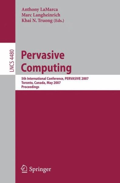 Cover for Anthony Lamarca · Pervasive Computing: 5th International Conference, Pervasive 2007, Toronto, Canada, May 13-16, 2007, Proceedings - Lecture Notes in Computer Science / Information Systems and Applications, Incl. Internet / Web, and Hci (Paperback Book) (2007)