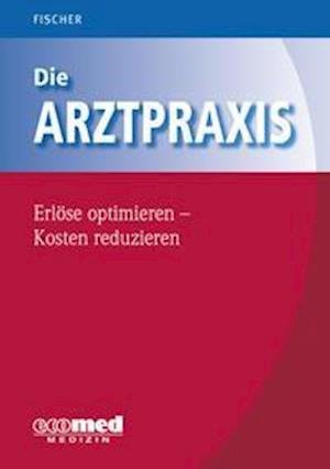 Cover for Fischer · Die Arztpraxis - Erlöse optimie (N/A)