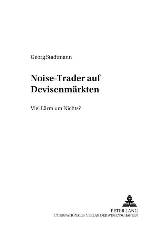 Cover for Georg Stadtmann · Noise-Trader Auf Devisenmaerkten: Viel Laerm Um Nichts? - Studien Zu Internationalen Wirtschaftsbeziehungen (Paperback Book) [German edition] (2002)
