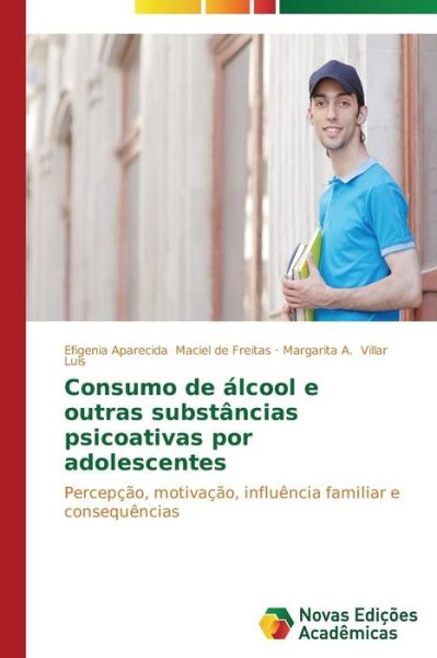 Cover for Margarita A. Villar Luis · Consumo De Álcool E Outras Substâncias Psicoativas Por Adolescentes: Percepção, Motivação, Influência Familiar E Consequências (Paperback Book) [Portuguese edition] (2014)
