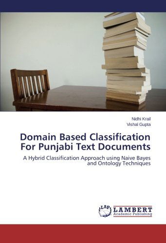 Cover for Vishal Gupta · Domain Based Classification for Punjabi Text Documents: a Hybrid Classification Approach Using Naive Bayes and Ontology Techniques (Paperback Book) (2014)