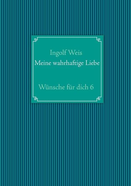 Meine Wahrhaftige Liebe - Ingolf Weis - Kirjat - Books On Demand - 9783732244362 - tiistai 21. toukokuuta 2013