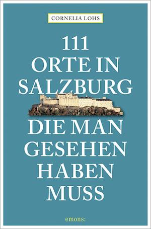 111 Orte in Salzburg, die man gesehen haben muss - Cornelia Lohs - Bücher - Emons Verlag - 9783740825362 - 23. Januar 2025