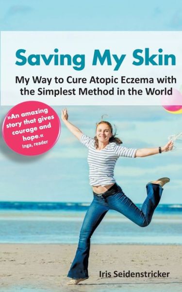 Cover for Iris Seidenstricker · Saving My Skin: My Way to Cure Atopic Eczema with the Simplest Method in the World (Paperback Book) (2023)