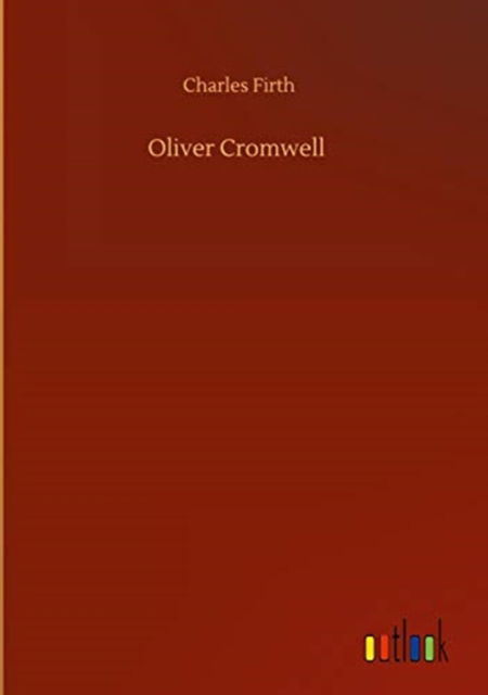 Oliver Cromwell - Charles Firth - Książki - Outlook Verlag - 9783752408362 - 4 sierpnia 2020