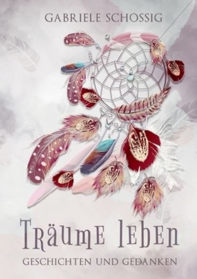 Cover for Gabriele Schossig · Traume leben - Geschichten und Gedanken (Paperback Book) (2021)