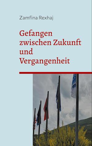 Cover for Zamfina Rexhaj · Gefangen zwischen Zukunft und Vergangenheit (Book) (2023)