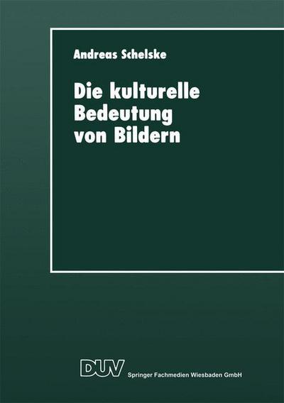 Cover for Andreas Schelske · Die Kulturelle Bedeutung Von Bildern: Soziologische Und Semiotische UEberlegungen Zur Visuellen Kommunikation - Duv Sozialwissenschaft (Paperback Book) [1997 edition] (2014)