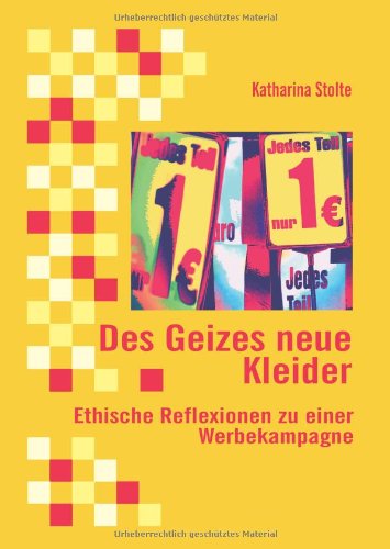Des Geizes Neue Kleider: Ethische Reflexionen Zu Einer Werbekampagne - Katharina Stolte - Bøger - Diplomica Verlag - 9783836658362 - 19. februar 2008