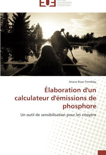 Cover for Ariane Rose-tremblay · Élaboration D'un Calculateur D'émissions De Phosphore: Un Outil De Sensibilisation Pour Les Citoyens (Paperback Book) [French edition] (2018)