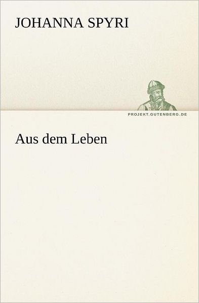 Cover for Johanna Spyri · Aus Dem Leben (Tredition Classics) (German Edition) (Taschenbuch) [German edition] (2012)