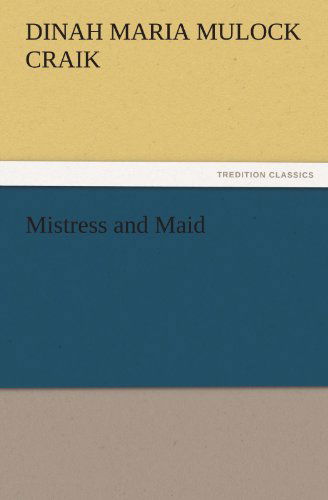 Cover for Dinah Maria Mulock Craik · Mistress and Maid (Tredition Classics) (Paperback Book) (2011)