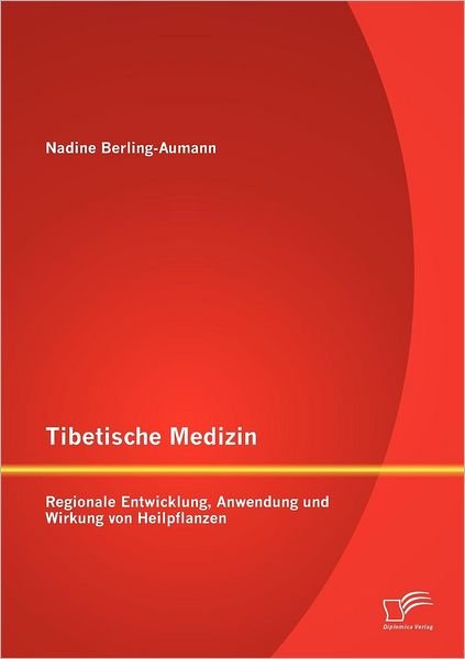 Cover for Nadine Berling-Aumann · Tibetische Medizin: Regionale Entwicklung, Anwendung und Wirkung von Heilpflanzen (Paperback Book) [German edition] (2012)
