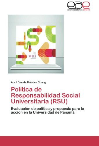 Cover for Abril Eneida Méndez Chang · Política De Responsabilidad Social Universitaria (Rsu): Evaluación De Política Y Propuesta Para La Acción en La Universidad De Panamá (Paperback Book) [Spanish edition] (2014)