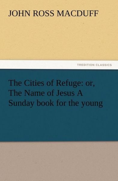 Cover for John R. Macduff · The Cities of Refuge: Or, the Name of Jesus a Sunday Book for the Young (Paperback Book) (2012)