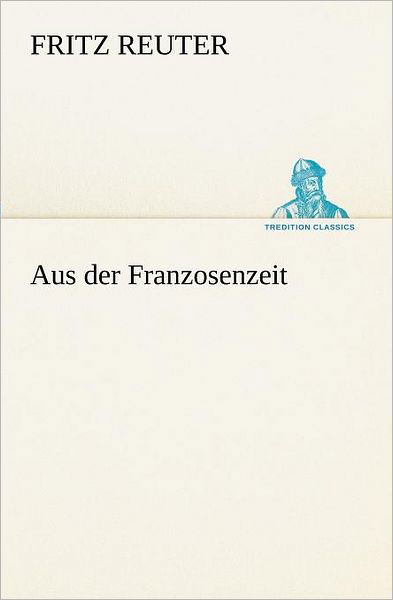 Cover for Fritz Reuter · Aus Der Franzosenzeit (Tredition Classics) (German Edition) (Paperback Book) [German edition] (2012)