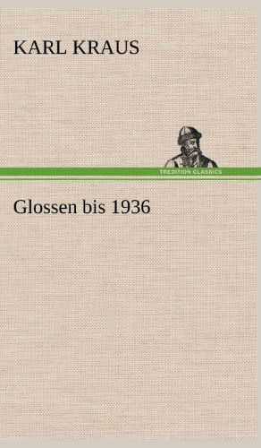 Glossen Bis 1936 - Karl Kraus - Books - TREDITION CLASSICS - 9783847254362 - May 12, 2012