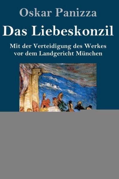 Cover for Oskar Panizza · Das Liebeskonzil (Grossdruck): Mit der Verteidigung des Werkes vor dem Landgericht Munchen (Hardcover Book) (2020)