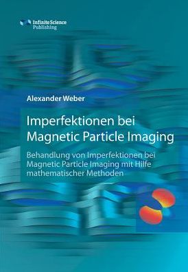 Imperfektionen bei Magnetic Particle Imaging - Alexander Weber - Kirjat - Infinite Science Publishing - 9783945954362 - tiistai 7. helmikuuta 2017