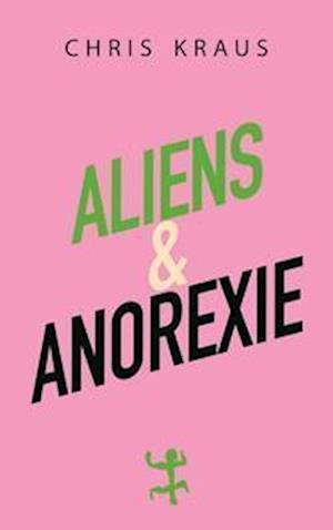 Cover for Chris Kraus · Aliens &amp; Anorexie (Hardcover Book) (2021)