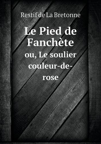 Cover for Restif De La Bretonne · Le Pied De Fanchète Ou, Le Soulier Couleur-de-rose (Paperback Book) [French edition] (2013)