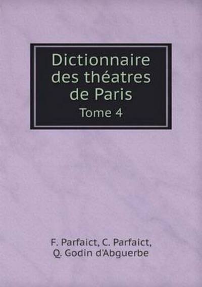 Cover for Q. Godin D'abguerbe · Dictionnaire Des Théatres De Paris Tome 4 (Paperback Book) [French edition] (2014)