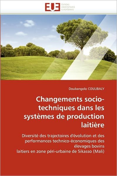 Cover for Doubangolo Coulibaly · Changements Socio-techniques Dans Les Systèmes De Production Laitière: Diversité Des Trajectoires D'évolution et Des Performances Technico-économiques ... De Sikasso (Mali) (French Edition) (Pocketbok) [French edition] (2018)