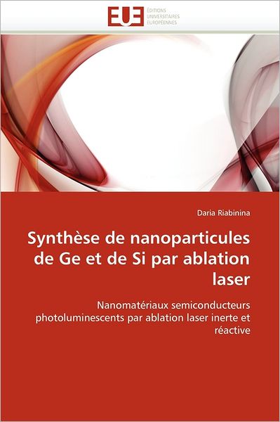 Cover for Daria Riabinina · Synthèse De Nanoparticules De Ge et De Si Par Ablation Laser: Nanomatériaux Semiconducteurs Photoluminescents Par Ablation Laser Inerte et Réactive (Paperback Book) [French edition] (2018)