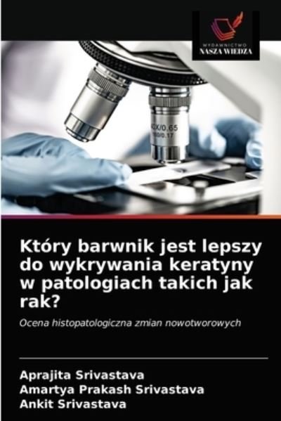 Cover for Aprajita Srivastava · Ktory barwnik jest lepszy do wykrywania keratyny w patologiach takich jak rak? (Pocketbok) (2021)